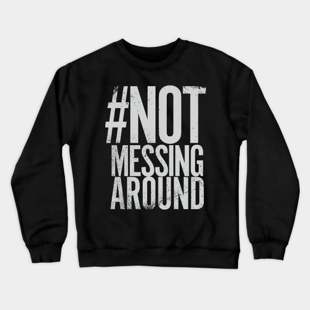 Hashtag Not Messing Around Crewneck Sweatshirt by Hashtagified